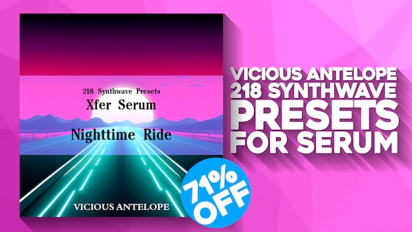 【2/15 9時まで 71％OFF】VICIOUS ANTELOPE「Nighttime Ride」Serumのための究極のシンセウェーブ＆ヴェイパーウェーブプリセット集！VICIOUS ANTELOPE「Nighttime Ride」Serumのための究極のシンセウェーブ＆ヴェイパーウェーブプリセット集！218種類のプリセットが生み出す温かく幻想的な80年代レトロサウンド｜DTMプラグインセール