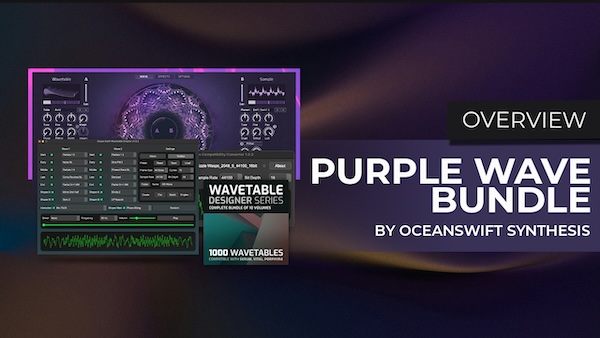 Ocean Swift Synthesis「Purple Wave Bundle」ウェーブテーブルシンセを極める！ハイブリッドシンセからカスタムウェーブテーブル作成、フォーマット変換まで、ウェーブテーブルシンセシスの可能性を無限に広げる最強ツールセット｜DTMプラグインセール