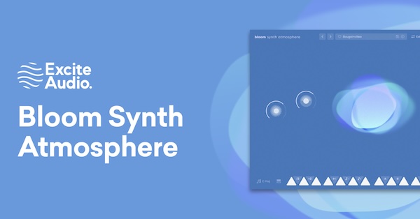 Excite Audio「Bloom Synth Atmosphere」水中ドローンから幻想的アルペジオまで全てを網羅！250プリセット収録し 4つのマクロで音色を自在に操作できるアンビエントシンセ｜DTMプラグインセール