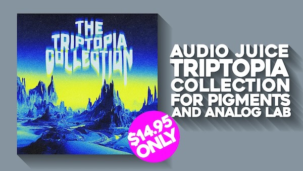 AUDIO JUICE「The Triptopia Collection」幻想的なアンビエント空間とモダンなグルーヴが融合したLo-fi・Chill・Trap・R&Bに映える幻想音源集！全プリセットとワンショット素材を収録した究極のArturiaサウンドバンク｜DTMプラグインセール