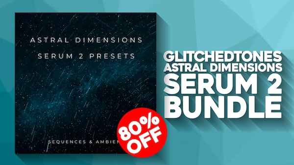 Glitchedtones「Astral Dimensions: Serum 2 Bundle」映像制作からアンビエントまで対応！64種類の進化する音色を収録したSerum 2専用プリセット集｜DTMプラグインセール