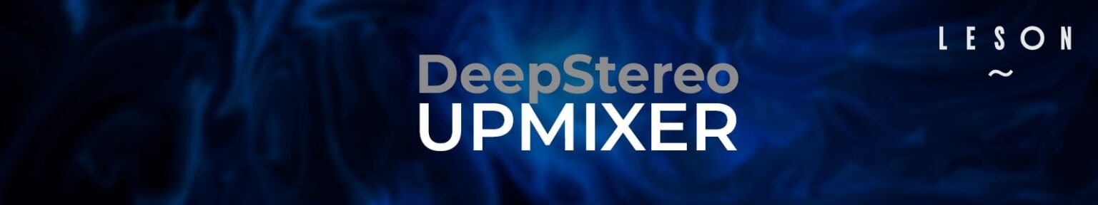 Leson「DeepStereo Upmixer」モノラルやステレオの音源を立体的な3Dサウンドへと変換し、ボーカル・楽器・環境音に自然な奥行きと臨場感を与える革新的プラグイン｜DTMプラグインセール