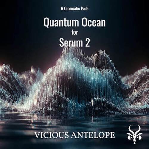 Vicious Antelope「Quantum Ocean - Free Serum 2 Presets」映画・ゲーム・アンビエント制作に最適！Serum 2専用シネマティックパッドを6種類収録した高品質プリセットパック｜DTMプラグインセール