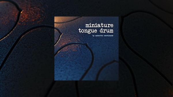 Antarctic Wastelands「miniature tongue drum」指で触れるだけで静けさと深みが広がる幻想的なアンビエントの世界!エフェクトを通して生まれる“揺らぎ”が心に染みる、小さなトングドラム音源|DTMプラグインセール