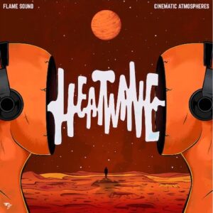 Flame Sound「CINEMATIC SOUNDSCAPES – Heatwave」映像に“もう一段の深み”を加えたい人へ！100種類のシネマティック・サウンドスケープで空気感・緊張感・感情の流れまで演出できる音源集｜DTMプラグインセール