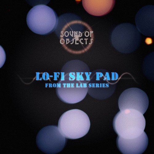 Sound of Objects「Lo-fi Sky Pad」ただのパッドでは終わらない！テープサチュレーションの揺らぎと空間系IRが重なり、イントロから一気に映画的な空気を作るローファイ・アンビエント音源｜DTMプラグインセール