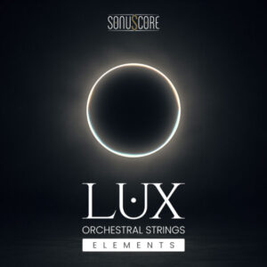 Sonuscore「LUX ORCHESTRAL STRINGS ELEMENTS」映画・ゲーム・映像音楽に最適！フル版と同じ録音品質を備えた、シネマティックなストリングス音源｜DTMプラグインセール
