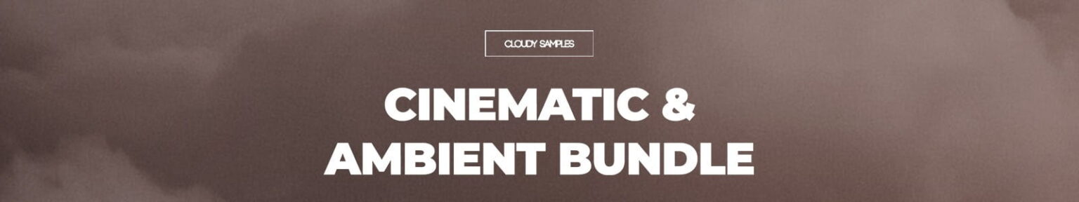 Cloudy Samples「Cinematic and Ambient Bundle」幻想的なパッド・ドローン・空間系テクスチャを大量収録したシネマティック系サウンド集｜DTMプラグインセール