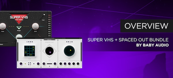 Baby Audio「Super VHS + Spaced Out Bundle」1980年代風のローファイサウンドと幻想的な空間演出を手軽に実現できるBaby Audioの人気プラグインバンドル｜DTMプラグインセール