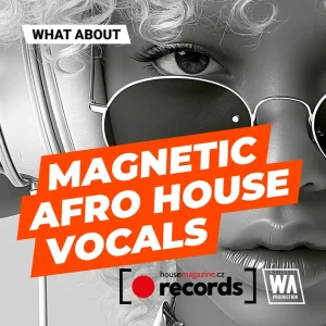 W. A. Production「Magnetic Afro House Vocals (by HouseMagazine.cz Records)」ソウルフルなボーカルや民族的なチャントを豊富に収録したAfro House・Amapiano向けボーカルサンプルパック｜DTMプラグインセール